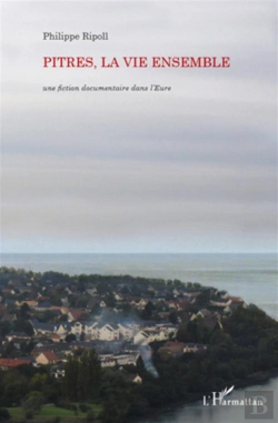Bertrand.pt - Pitres, La Vie Ensemble ; Une Fiction Documentaire Dans L'Eure