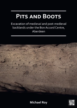 Bertrand.pt - Pits And Boots: Excavation Of Medieval And Post-Medieval Backlands Under The Bon Accord Centre, Aberdeen