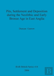 Pits, Settlement And Deposition During The Neolithic And Early Bronze Age In East Anglia