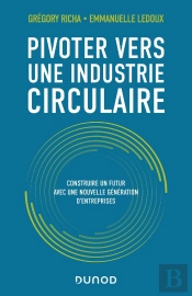 Pivoter Vers Une Industrie Circulaire : Repenser Modèles, Produits, Valeurs Et Comportements Face Aux Enjeux De Demain