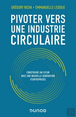 Bertrand.pt - Pivoter Vers Une Industrie Circulaire : Repenser Modèles, Produits, Valeurs Et Comportements Face Aux Enjeux De Demain