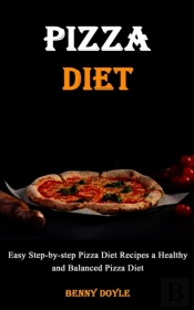 Pizza Diet: Easy Step-By-Step Pizza Diet