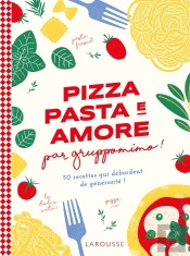 Pizza, Pasta E Amore Par Gruppomimo ! 50 Recettes Qui Débordent De Générosité !