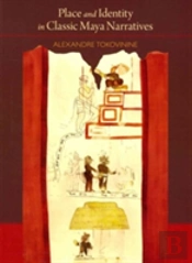 Place And Identity In Classic Maya Narratives