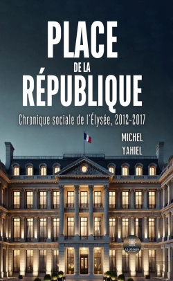Bertrand.pt - Place De La République : Chronique Sociale De L'Élysée, 2012-2017