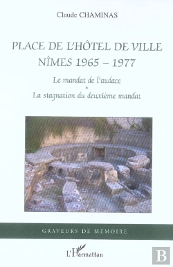 Bertrand.pt - Place De L'Hotel De Ville, Nimes 1965-1977 ; Le Mandat De L'Audace, La Stagnation Du Deuxieme Mandat