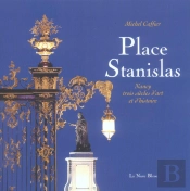 Place Stanislas ; Nancy : Trois Siecles D'Art Et D'Histoire
