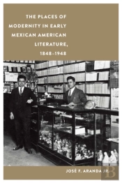 Places Of Modernity In Early Mexican American Literature, 1848-1948