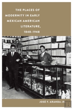 Bertrand.pt - Places Of Modernity In Early Mexican American Literature, 1848-1948