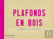 Plafonds En Bois. Du Moyen-Age Au Xviie Siecle