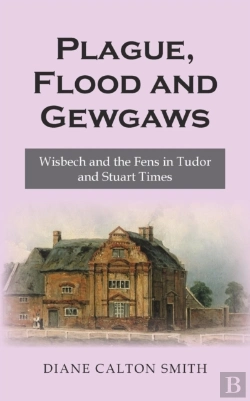 Bertrand.pt - Plague, Flood And Gewgaws: Wisbech And The Fens In Tudor And Stuart Times