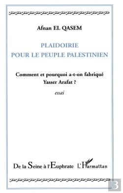 Bertrand.pt - Plaidoirie Pour Le Peuple Palestinien ; Comment Et Pourquoi A-T-On Fabrique Yasser Arafat ?