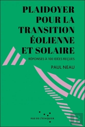 Plaidoyer Pour La Transition Éolienne Et Solaire : Réponses À 100 Idées Reçues
