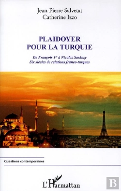 Bertrand.pt - Plaidoyer Pour La Turquie ; De François 1er À Nicolas Sarkozy ; Six Siècles De Relations Franco-Turques