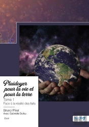 Plaidoyer Pour La Vie Et Pour La Terre Tome 1 : Face À La Réalité Des Faits