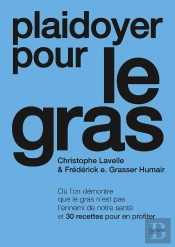 Plaidoyer Pour Le Gras : Où L'On Démontre Que Le Gras N'Est Pas L'Ennemi De Notre Santé Et 30 Recettes Pour En Profiter