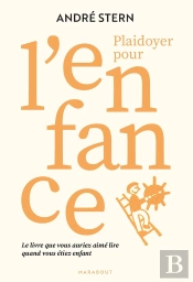 Plaidoyer Pour L'Enfance : Le Livre Que Vous Auriez Aimé Lire Quand Vous Étiez Enfant