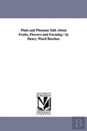 Plain And Pleasant Talk About Fruits, Flowers And Farming / By Henry Ward Beecher.