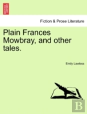 Plain Frances Mowbray, And Other Tales.