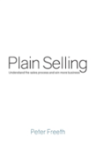 Plain Selling: Understand The Sales Process And Win More Business