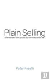 Plain Selling: Understand The Sales Process And Win More Business