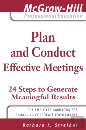 Plan And Conduct Effective Meetings: 24 Steps To Generate Meaningful Results