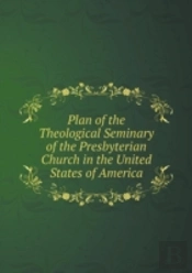 Plan Of The Theological Seminary Of The Presbyterian Church In The United States Of America