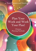 Plan Your Work And Work Your Plan! Ultimate Planning Notebook