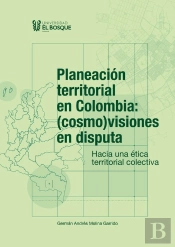 Planeación Territorial En Colombia: (Cosmo) Visiones En Disputa