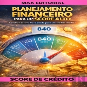 Planejamento Financeiro Para Um Score Alto: Construindo Uma Base Sólida Para Um Crédito Melhor