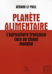 Planète Alimentaire ; L'Agriculture Française Face Au Chaos Mondial