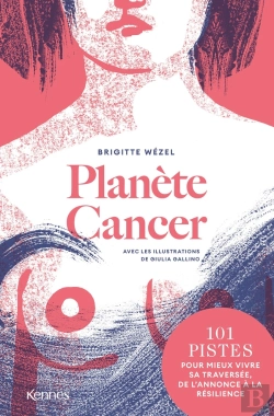 Bertrand.pt - Planète Cancer : 101 Pistes Pour Mieux Vivre Sa Traversée, De L'Annonce À La Résilience