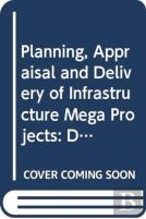 Planning, Appraisal And Delivery Of Infrastructure Mega Projects 1: Decision-Making Beyond The Iron Triangle