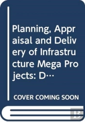 Planning, Appraisal And Delivery Of Infrastructure Mega Projects 1: Decision-Making Beyond The Iron Triangle