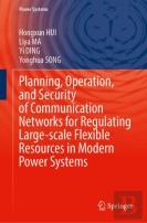 Planning, Operation, And Security Of Communication Networks For Regulating Large-Scale Flexible Resources In Modern Power Systems