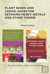 Plant Based And Vegan Juices For Detoxing Heavy Metals And Other Toxins