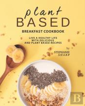 Plant Based Breakfast Cookbook