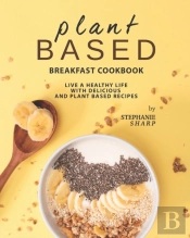 Plant Based Breakfast Cookbook