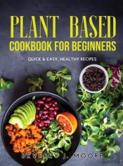 Plant Based Cookbook For Beginners: Quic