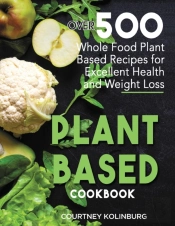 Plant-Based Cookbook: Over 500 Whole Foo