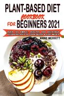 Plant-Based Diet Cookbook For Beginners 2021