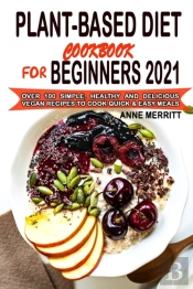 Plant-Based Diet Cookbook For Beginners 2021