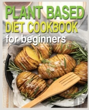Plant Based Diet Cookbook For Beginners