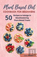 Plant Based Diet Cookbook For Beginners