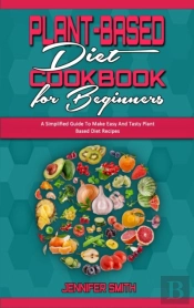 Plant Based Diet Cookbook For Beginners