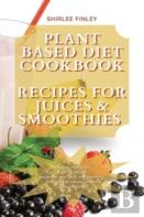 Plant Based Diet Cookbook - Recipes For Juices&Smoothies