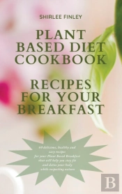 Plant Based Diet Cookbook - Recipes For Your Breakfast