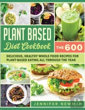 Plant-Based Diet Cookbook: The 600 Delic