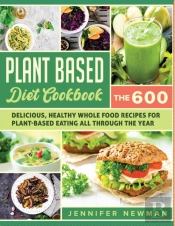 Plant-Based Diet Cookbook: The 600 Delic