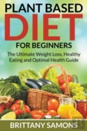 Plant Based Diet For Beginners: The Ulti